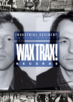 INDUSTRIAL ACCIDENT: THE STORY OF WAX TRAX! RECORDS