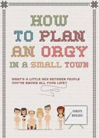 HOW TO PLAN AN ORGY IN A SMALL TOWN